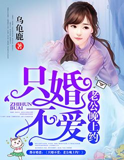 只婚不爱老公晚上约! 作者乌龟鹿