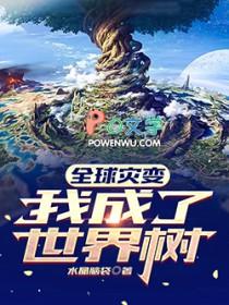 全球灾变我成了世界树 水晶脑袋