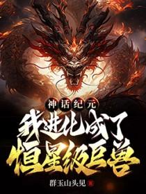 神话纪元我进化成了恒星级巨兽百科