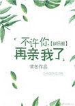 不许你再亲我了简介