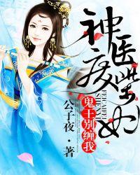 神医废柴妃鬼王别缠我全无免费阅读