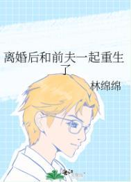 离婚后和前夫一起重生了番外