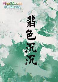 翡色沉沉(轻松甜向NP)gl