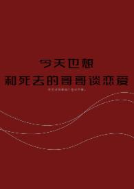 今天也想和死去的哥哥谈恋爱全文阅读