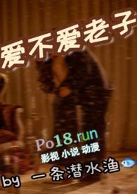 爱不爱老子(1v1sc)作者一条潜水渔著