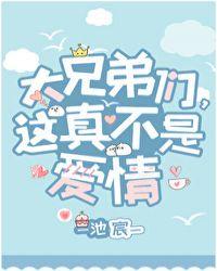 大兄弟们这真不是爱情全文免费阅读