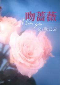 热吻蔷薇txt番外