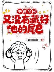 夫君今日又没有藏好他的尾巴!晋江
